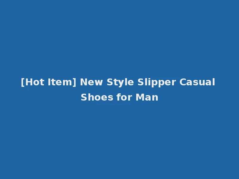 [Hot Item] New Style Slipper Casual Shoes for Man