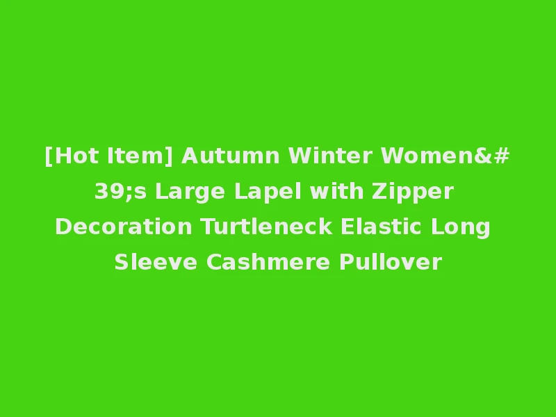 [Hot Item] Autumn Winter Women's Large Lapel with Zipper Decoration Turtleneck Elastic Long Sleeve Cashmere Pullover