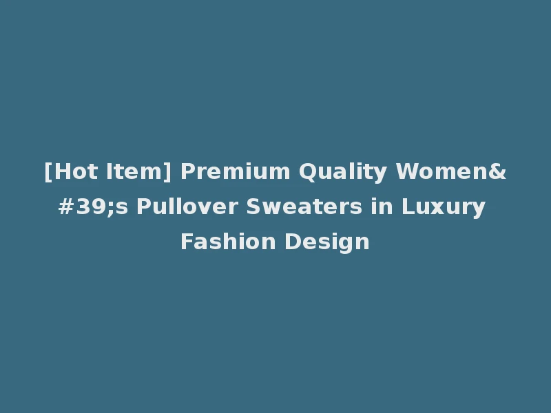 [Hot Item] Premium Quality Women's Pullover Sweaters in Luxury Fashion Design