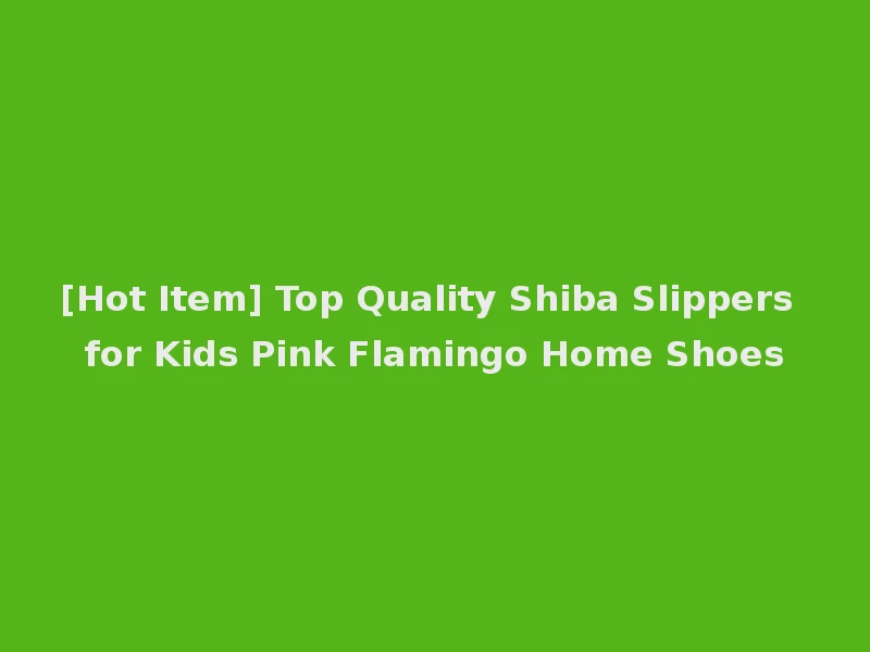 [Hot Item] Top Quality Shiba Slippers for Kids Pink Flamingo Home Shoes