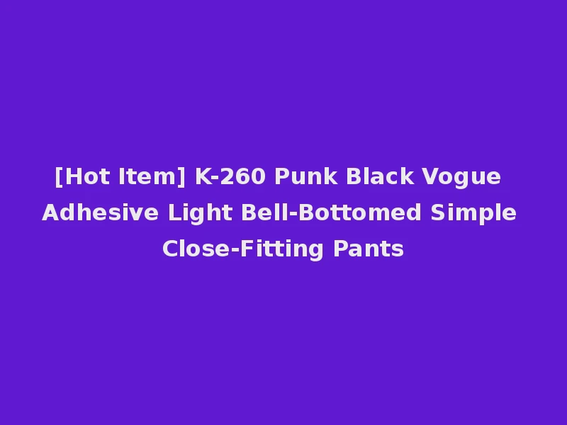 [Hot Item] K-260 Punk Black Vogue Adhesive Light Bell-Bottomed Simple Close-Fitting Pants