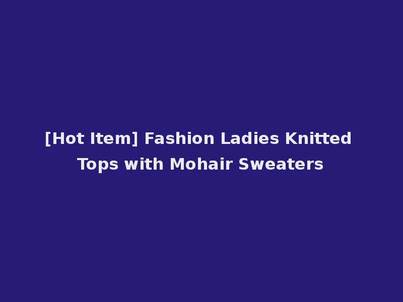 [Hot Item] Fashion Ladies Knitted Tops with Mohair Sweaters