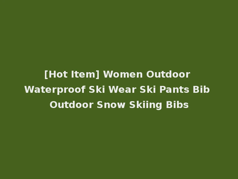 [Hot Item] Women Outdoor Waterproof Ski Wear Ski Pants Bib Outdoor Snow Skiing Bibs