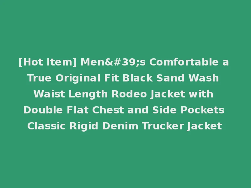 [Hot Item] Men's Comfortable a True Original Fit Black Sand Wash Waist Length Rodeo Jacket with Double Flat Chest and Side Pockets Classic Rigid Denim Trucker Jacket