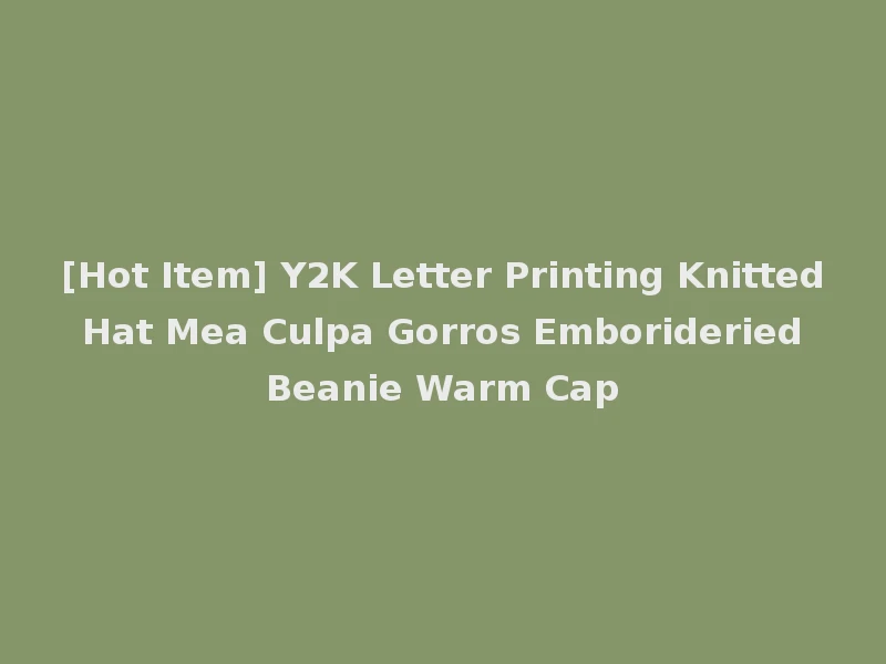 [Hot Item] Y2K Letter Printing Knitted Hat Mea Culpa Gorros Emborideried Beanie Warm Cap
