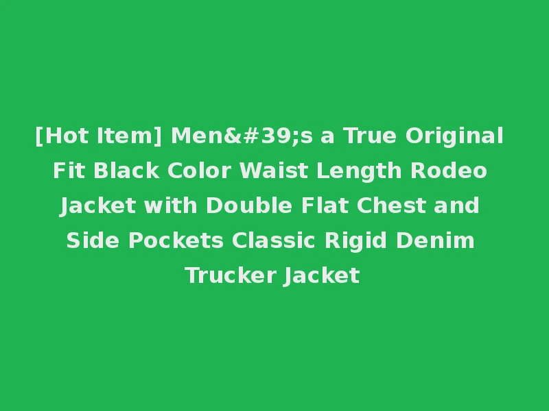 [Hot Item] Men's a True Original Fit Black Color Waist Length Rodeo Jacket with Double Flat Chest and Side Pockets Classic Rigid Denim Trucker Jacket