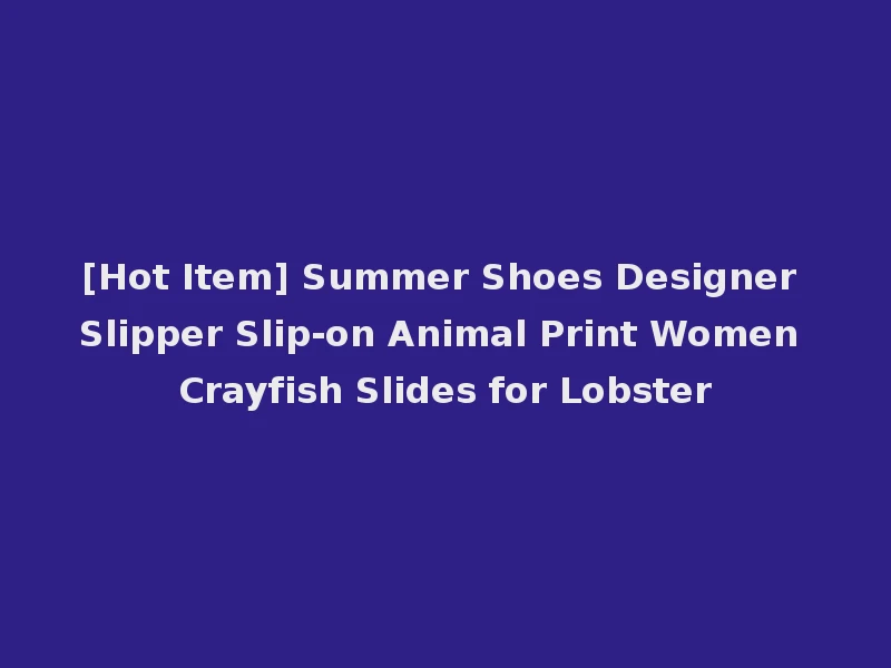[Hot Item] Summer Shoes Designer Slipper Slip-on Animal Print Women Crayfish Slides for Lobster