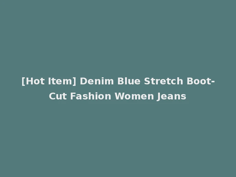 [Hot Item] Denim Blue Stretch Boot-Cut Fashion Women Jeans