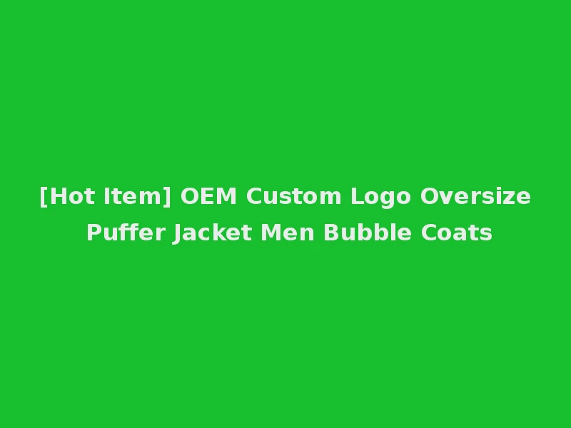 [Hot Item] OEM Custom Logo Oversize Puffer Jacket Men Bubble Coats