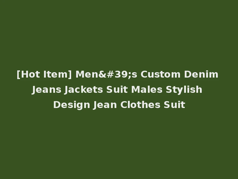[Hot Item] Men's Custom Denim Jeans Jackets Suit Males Stylish Design Jean Clothes Suit