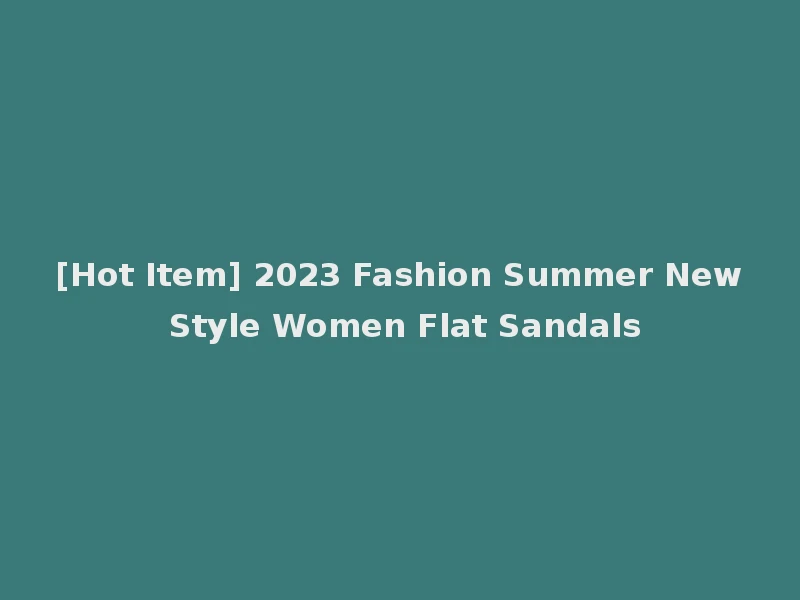 [Hot Item] 2023 Fashion Summer New Style Women Flat Sandals
