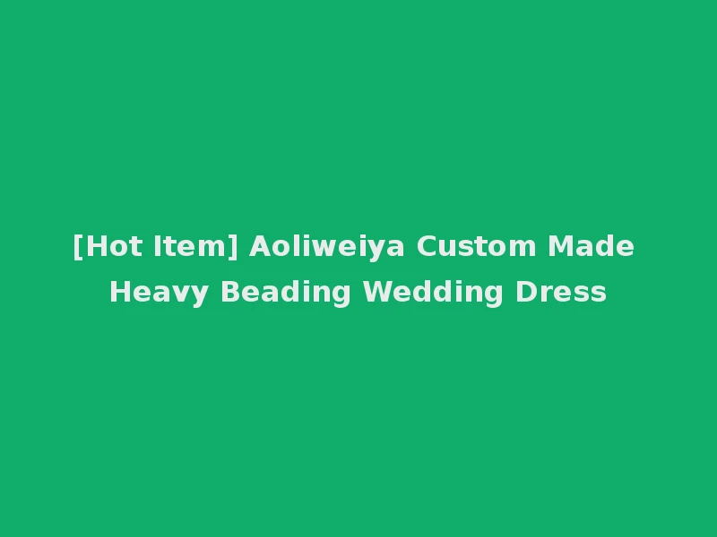 [Hot Item] Aoliweiya Custom Made Heavy Beading Wedding Dress