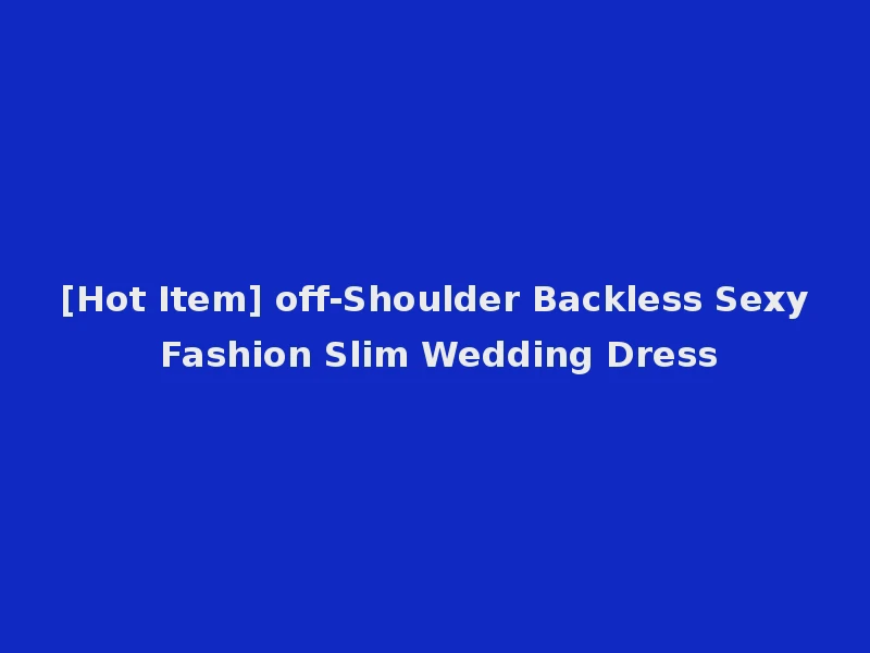 [Hot Item] off-Shoulder Backless Sexy Fashion Slim Wedding Dress