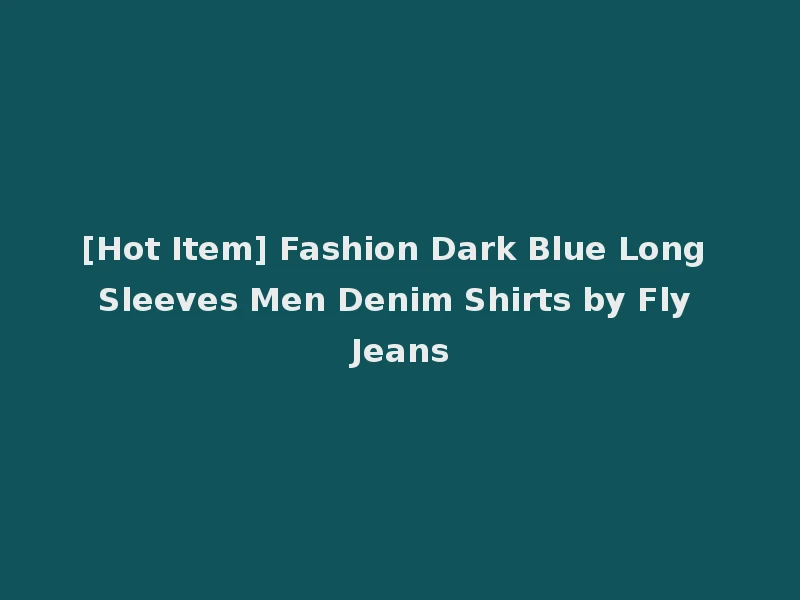 [Hot Item] Fashion Dark Blue Long Sleeves Men Denim Shirts by Fly Jeans
