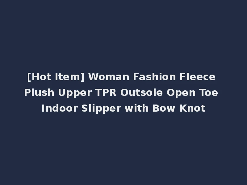 [Hot Item] Woman Fashion Fleece Plush Upper TPR Outsole Open Toe Indoor Slipper with Bow Knot