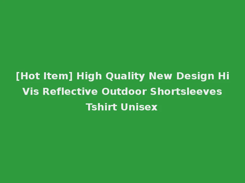 [Hot Item] High Quality New Design Hi Vis Reflective Outdoor Shortsleeves Tshirt Unisex