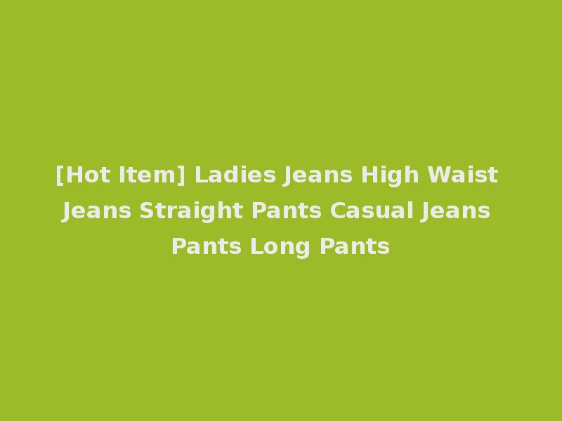 [Hot Item] Ladies Jeans High Waist Jeans Straight Pants Casual Jeans Pants Long Pants