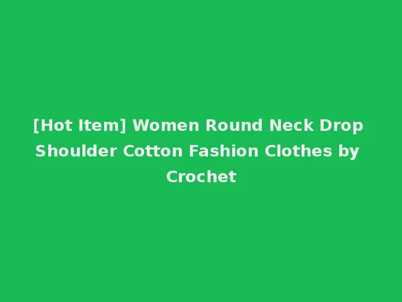 [Hot Item] Women Round Neck Drop Shoulder Cotton Fashion Clothes by Crochet