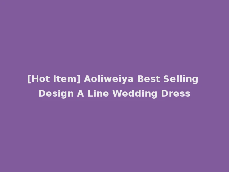 [Hot Item] Aoliweiya Best Selling Design A Line Wedding Dress