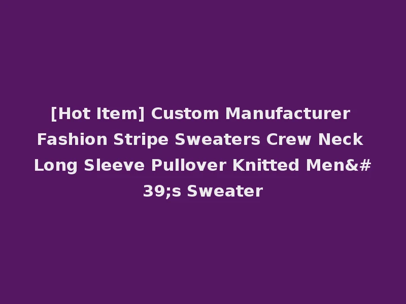 [Hot Item] Custom Manufacturer Fashion Stripe Sweaters Crew Neck Long Sleeve Pullover Knitted Men's Sweater