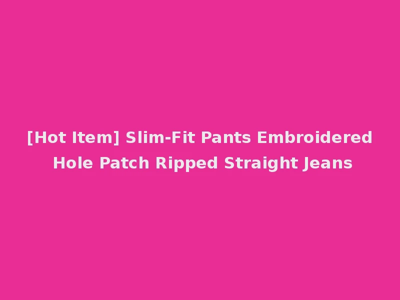 [Hot Item] Slim-Fit Pants Embroidered Hole Patch Ripped Straight Jeans
