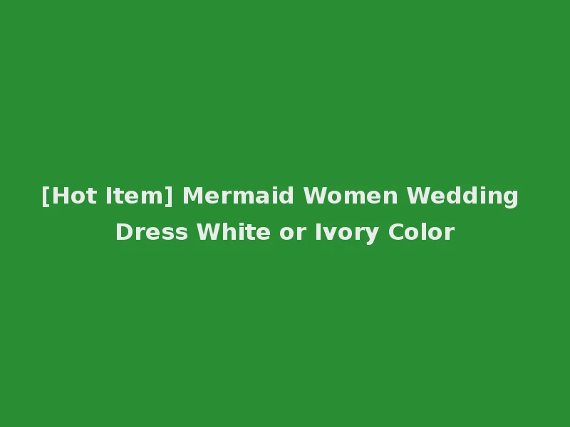 [Hot Item] Mermaid Women Wedding Dress White or Ivory Color
