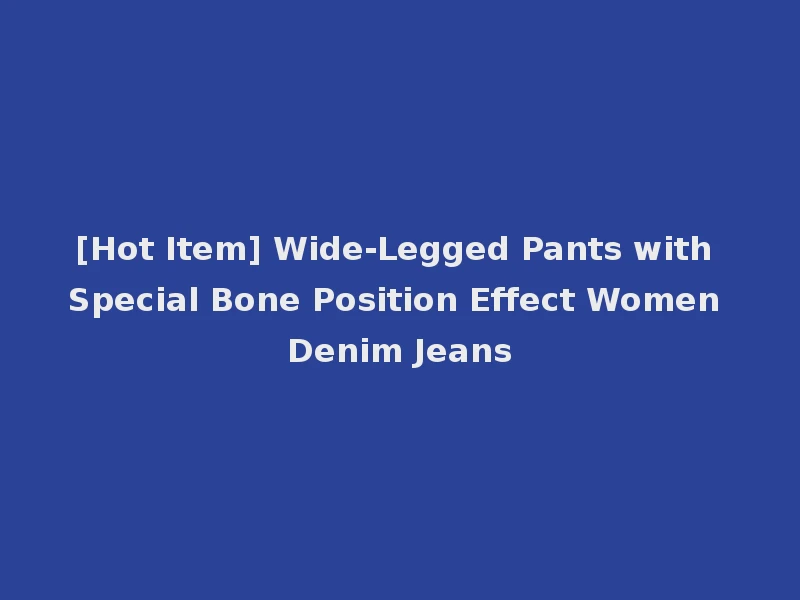 [Hot Item] Wide-Legged Pants with Special Bone Position Effect Women Denim Jeans