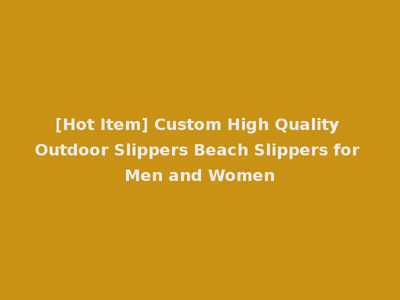 [Hot Item] Custom High Quality Outdoor Slippers Beach Slippers for Men and Women