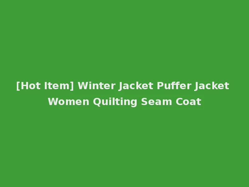 [Hot Item] Winter Jacket Puffer Jacket Women Quilting Seam Coat