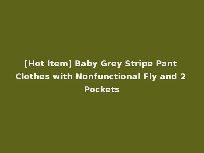 [Hot Item] Baby Grey Stripe Pant Clothes with Nonfunctional Fly and 2 Pockets