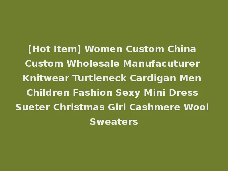 [Hot Item] Women Custom China Custom Wholesale Manufacuturer Knitwear Turtleneck Cardigan Men Children Fashion Sexy Mini Dress Sueter Christmas Girl Cashmere Wool Sweaters