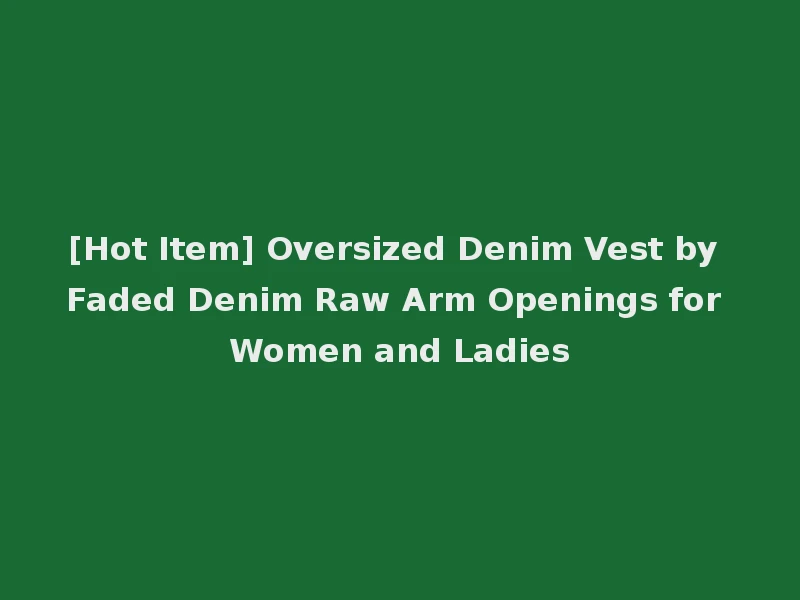 [Hot Item] Oversized Denim Vest by Faded Denim Raw Arm Openings for Women and Ladies