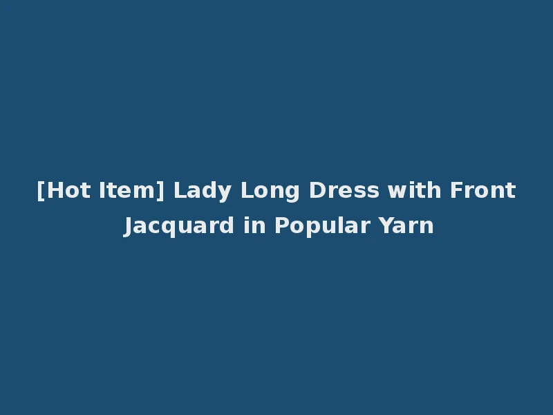 [Hot Item] Lady Long Dress with Front Jacquard in Popular Yarn