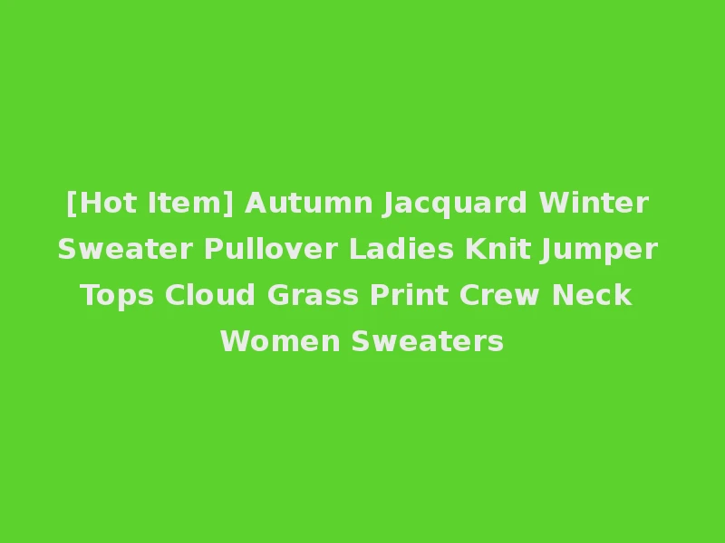 [Hot Item] Autumn Jacquard Winter Sweater Pullover Ladies Knit Jumper Tops Cloud Grass Print Crew Neck Women Sweaters