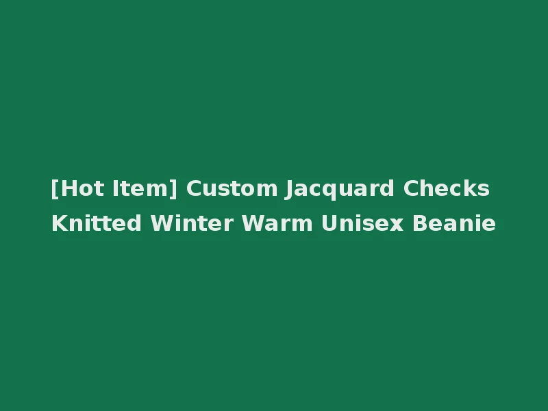 [Hot Item] Custom Jacquard Checks Knitted Winter Warm Unisex Beanie