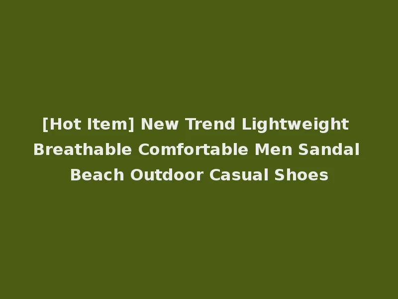 [Hot Item] New Trend Lightweight Breathable Comfortable Men Sandal Beach Outdoor Casual Shoes