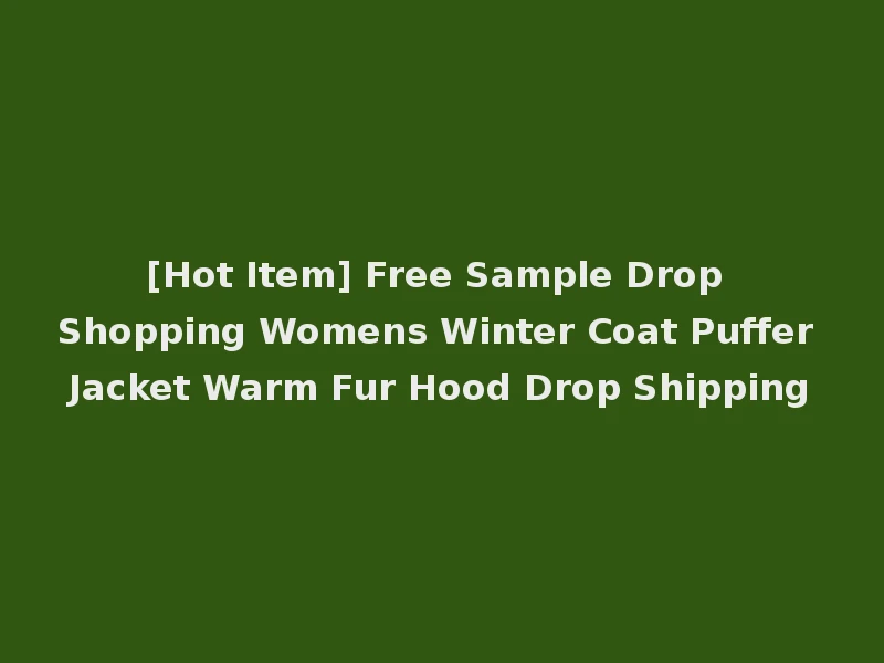 [Hot Item] Free Sample Drop Shopping Womens Winter Coat Puffer Jacket Warm Fur Hood Drop Shipping