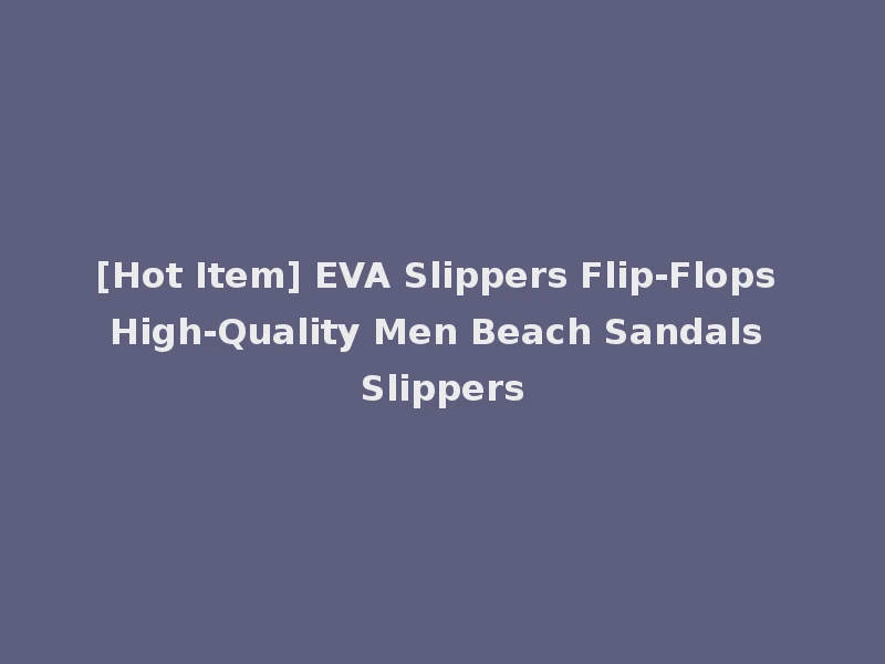 [Hot Item] EVA Slippers Flip-Flops High-Quality Men Beach Sandals Slippers