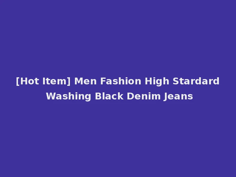 [Hot Item] Men Fashion High Stardard Washing Black Denim Jeans