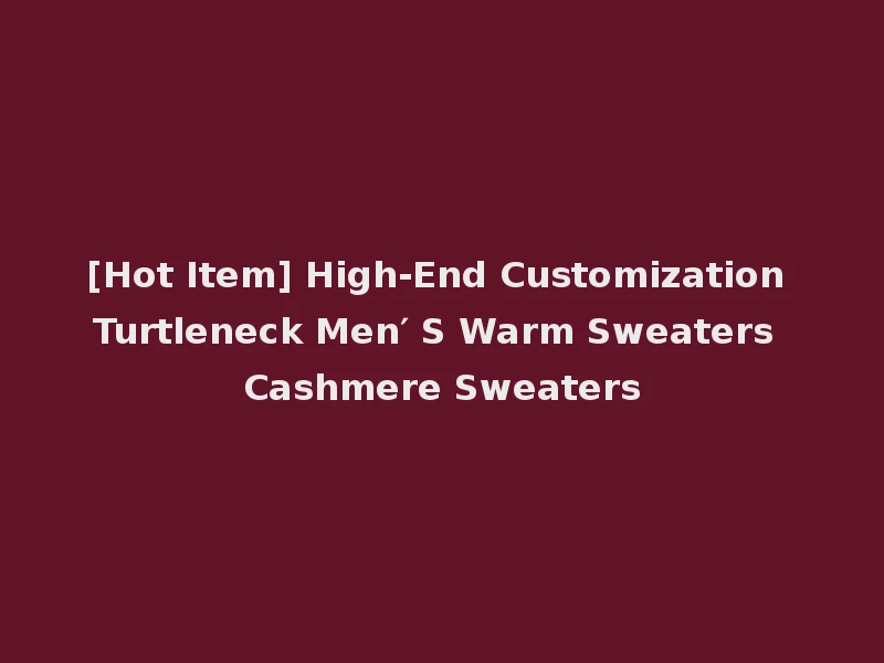 [Hot Item] High-End Customization Turtleneck Men′ S Warm Sweaters Cashmere Sweaters