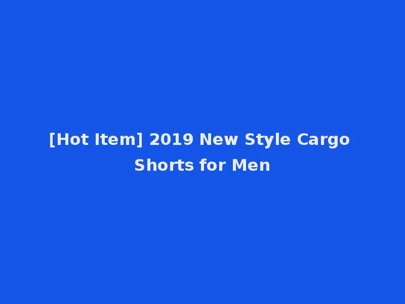 [Hot Item] 2019 New Style Cargo Shorts for Men