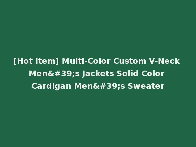 [Hot Item] Multi-Color Custom V-Neck Men's Jackets Solid Color Cardigan Men's Sweater