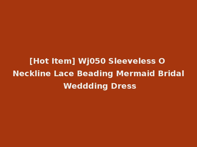 [Hot Item] Wj050 Sleeveless O Neckline Lace Beading Mermaid Bridal Weddding Dress