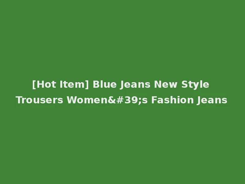 [Hot Item] Blue Jeans New Style Trousers Women's Fashion Jeans