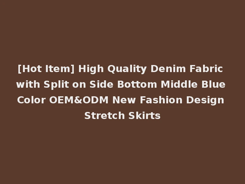 [Hot Item] High Quality Denim Fabric with Split on Side Bottom Middle Blue Color OEM&ODM New Fashion Design Stretch Skirts