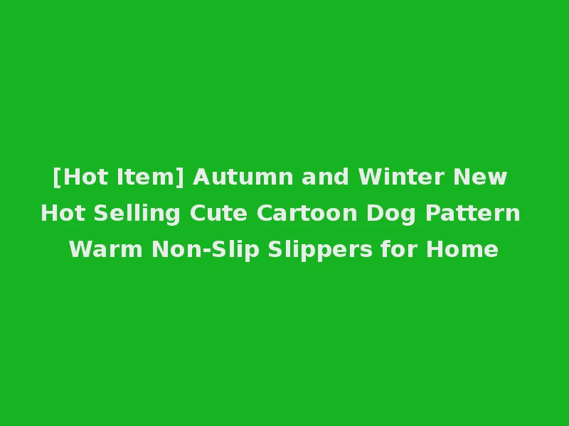 [Hot Item] Autumn and Winter New Hot Selling Cute Cartoon Dog Pattern Warm Non-Slip Slippers for Home