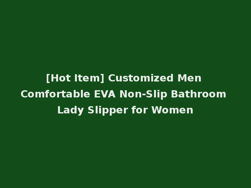 [Hot Item] Customized Men Comfortable EVA Non-Slip Bathroom Lady Slipper for Women
