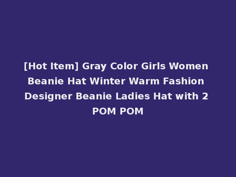 [Hot Item] Gray Color Girls Women Beanie Hat Winter Warm Fashion Designer Beanie Ladies Hat with 2 POM POM
