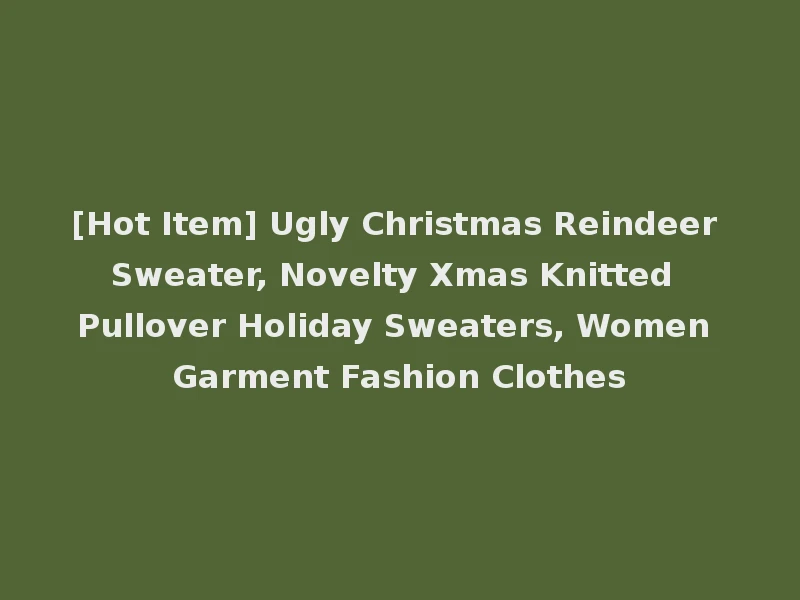 [Hot Item] Ugly Christmas Reindeer Sweater, Novelty Xmas Knitted Pullover Holiday Sweaters, Women Garment Fashion Clothes