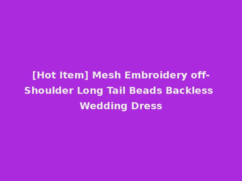 [Hot Item] Mesh Embroidery off-Shoulder Long Tail Beads Backless Wedding Dress